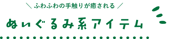 ふわふわの手触りが癒される ぬいぐるみ系アイテム